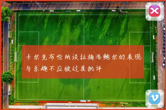 卡尔克布伦纳谈拉梅洛鲍尔的表现与乐趣不应被过度批评