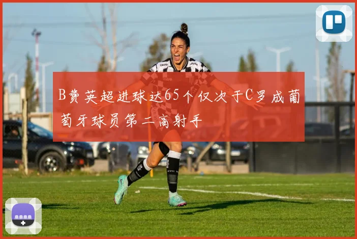 B费英超进球达65个仅次于C罗成葡萄牙球员第二高射手
